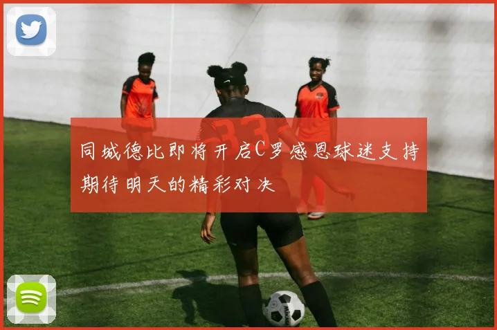 同城德比即将开启C罗感恩球迷支持期待明天的精彩对决